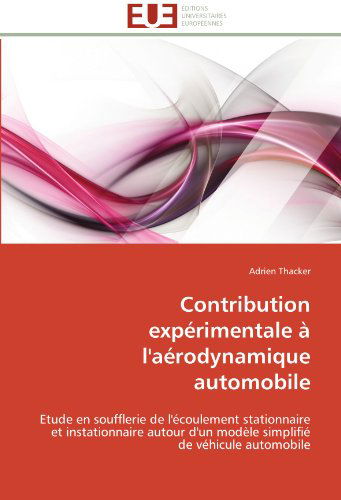 Cover for Adrien Thacker · Contribution Expérimentale À L'aérodynamique Automobile: Etude en Soufflerie De L'écoulement Stationnaire et Instationnaire Autour D'un Modèle Simplifié De Véhicule Automobile (Paperback Book) [French edition] (2018)
