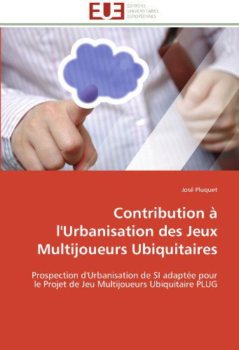 Cover for José Pluquet · Contribution À L'urbanisation Des Jeux Multijoueurs Ubiquitaires: Prospection D'urbanisation De Si Adaptée Pour Le Projet De Jeu Multijoueurs Ubiquitaire Plug (Paperback Book) [French edition] (2018)