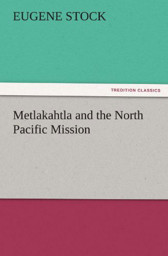 Cover for Eugene Stock · Metlakahtla and the North Pacific Mission (Tredition Classics) (Taschenbuch) (2011)