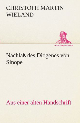 Cover for Christoph Martin Wieland · Nachlaß Des Diogenes Von Sinope: Aus Einer Alten Handschrift. (Tredition Classics) (German Edition) (Taschenbuch) [German edition] (2012)