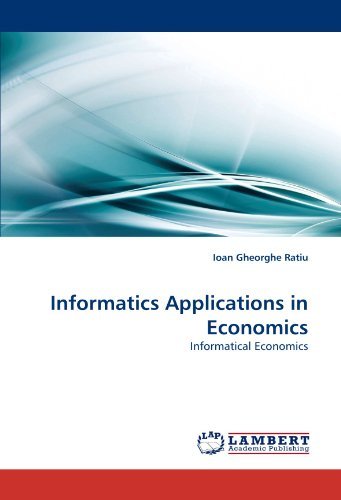 Informatics Applications in Economics: Informatical Economics - Ioan Gheorghe Ratiu - Bøger - LAP LAMBERT Academic Publishing - 9783844320398 - 25. marts 2011