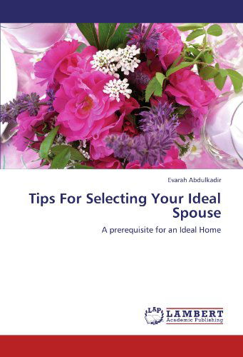 Cover for Evarah Abdulkadir · Tips for Selecting Your Ideal Spouse: a Prerequisite for an Ideal Home (Paperback Book) (2011)