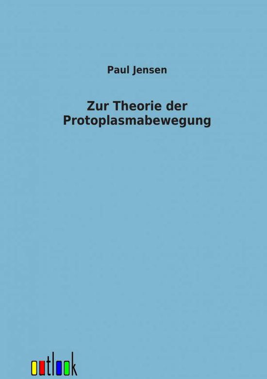 Zur Theorie der Protoplasmabewegung - Paul Jensen - Books - Outlook Verlag - 9783864034398 - April 25, 2012