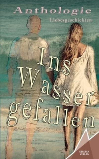 Cover for Utta Kaiser-Plessow · Ins Wasser gefallen: Anthologie Liebesgeschichten (Taschenbuch) (2020)