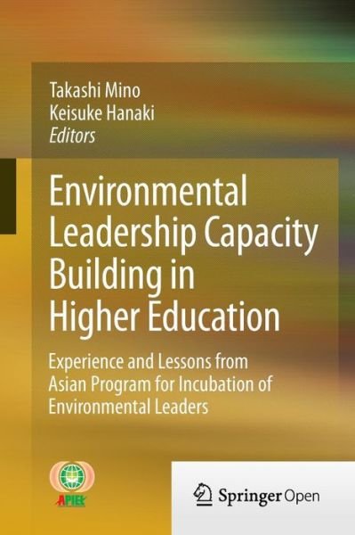 Environmental Leadership Capacity Building in Higher Education: Experience and Lessons from Asian Program for Incubation of Environmental Leaders - Takashi Mino - Böcker - Springer Verlag, Japan - 9784431543398 - 10 april 2013