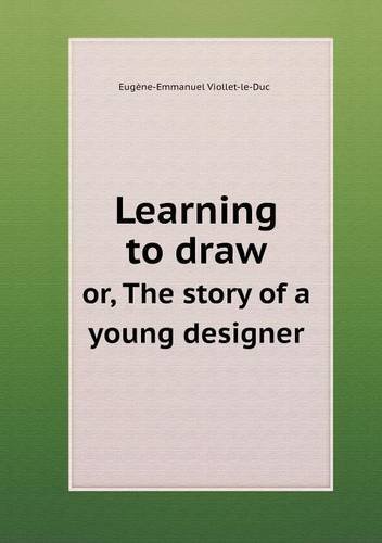 Cover for Eugene Emmanuel Viollet-le-duc · Learning to Draw Or, the Story of a Young Designer (Paperback Book) (2013)