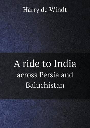 A Ride to India Across Persia and Baluchistan - Harry De Windt - Livres - Book on Demand Ltd. - 9785518759398 - 30 janvier 2013