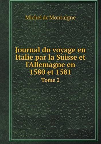 Cover for Michel De Montaigne · Journal Du Voyage en Italie Par La Suisse et L'allemagne en 1580 et 1581 Tome 2 (Taschenbuch) [French edition] (2014)