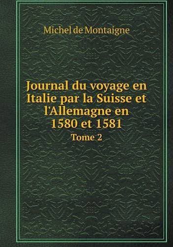 Journal Du Voyage en Italie Par La Suisse et L'allemagne en 1580 et 1581 Tome 2 - Michel De Montaigne - Książki - Book on Demand Ltd. - 9785518986398 - 2014