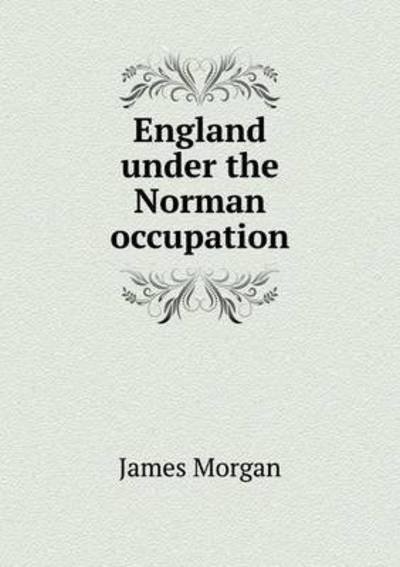 Cover for James Morgan · England Under the Norman Occupation (Paperback Book) (2015)