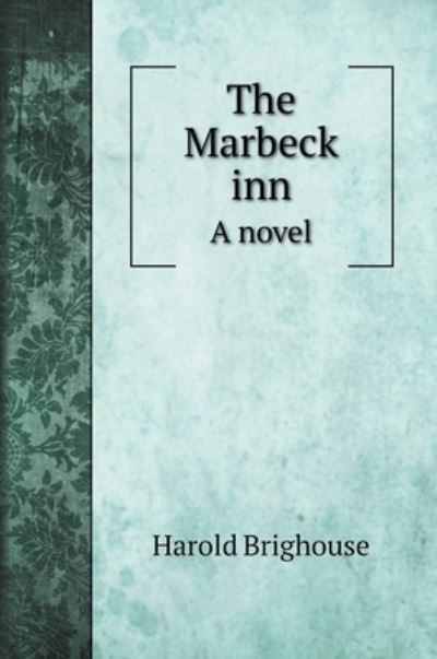 Cover for Harold Brighouse · The Marbeck inn (Hardcover Book) (2020)