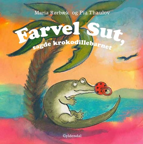 Cover for Pia Thaulov; Maria Rørbæk · Farvel sut, sagde krokodillebarnet (Bound Book) [1.º edición] [Indbundet] (2012)
