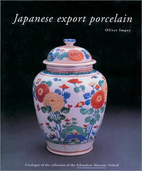 Cover for Oliver Impey · Japanese Export Porcelain: Catalogue of the Collection of the Ashmolean Museum, Oxford (Hardcover Book) [1st edition] (2002)