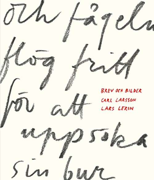 Cover for Lars Lerin · Och fågeln flög fritt för att uppsöka sin bur : Carl Larsson och Lars Lerin möts i brev och bilder (Indbundet Bog) (2017)