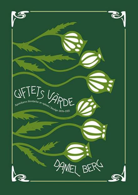 Cover for Berg Daniel · Giftets värde : apotekares förståelse av opium i Sverige 1870-1925 (Hæftet bog) (2016)