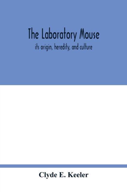 Cover for Clyde E Keeler · The laboratory mouse; its origin, heredity, and culture (Pocketbok) (2020)
