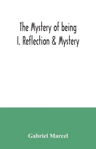 The mystery of being I. Reflection & Mystery - Gabriel Marcel - Books - Alpha Edition - 9789354034398 - July 3, 2020
