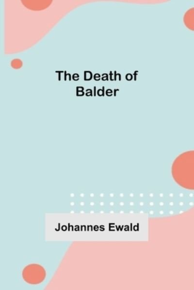 The Death of Balder - Johannes Ewald - Bücher - Alpha Edition - 9789354597398 - 18. Juni 2021
