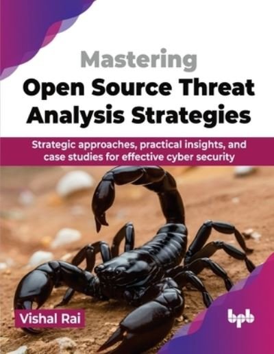 Vishal Rai · Mastering Open Source Threat Analysis Strategies: Strategic approaches, practical insights, and case studies for effective cyber security (Paperback Book) (2024)
