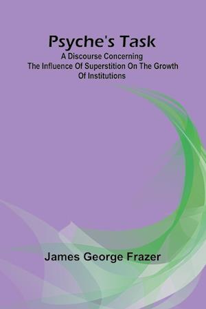 Cover for James George Frazer · Psyche's task: A discourse concerning the influence of superstition on the growth of institutions (Paperback Book) (2024)