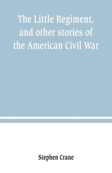 Cover for Stephen Crane · The Little Regiment, and other stories of the American Civil War (Paperback Book) (2019)