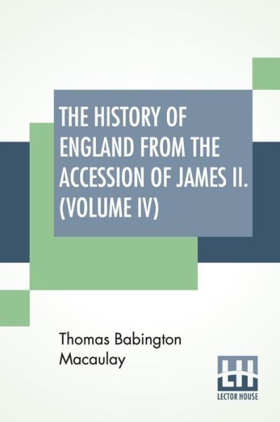 The History Of England From The Accession Of James II. (Volume IV) - Thomas Babington Macaulay - Books - Lector House - 9789389614398 - June 6, 2020