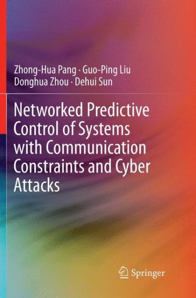 Networked Predictive Control of Systems with Communication Constraints and Cyber Attacks - Zhong-Hua Pang - Bøger - Springer Verlag, Singapore - 9789811344398 - 23. december 2018
