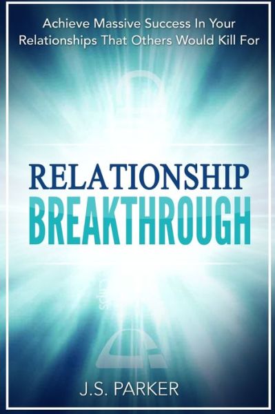 Cover for J S Parker · Relationship Skills Workbook: Breakthrough - Achieve Massive Success In Your Relationships That Others Would Kill For (Paperback Book) (2023)