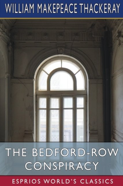 The Bedford-Row Conspiracy (Esprios Classics) - William Makepeace Thackeray - Libros - Blurb - 9798210404398 - 6 de mayo de 2024