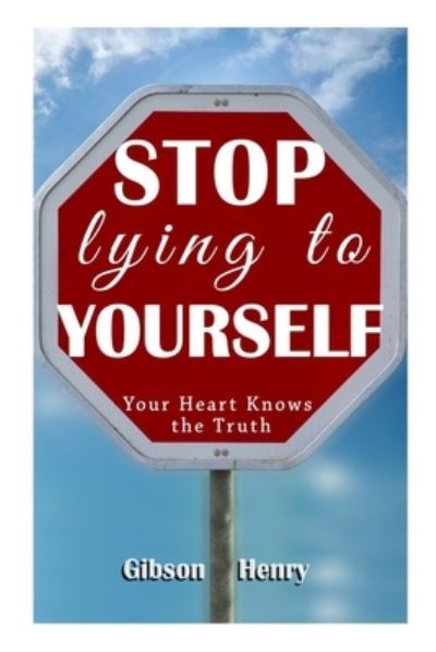 Cover for Gibson Henry · Stop Lying to Yourself: Your Heart Knows the TRUTH (Paperback Book) (2022)