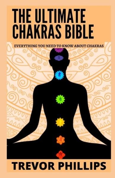 Cover for Trevor Phillips · The Ultimate Chakras Bible: Everything You Need To Know About Chakras (Paperback Book) (2021)