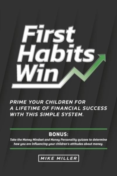 Cover for Mike Miller · First Habits Win: Prime your children for a lifetime of financial success with this simple system. (Paperback Book) (2021)