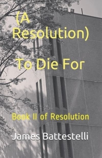 James S Battestelli · (A Resolution) To Die For: Book II of Resolution (Paperback Bog) (2021)