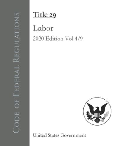 Cover for United States Government · Code of Federal Regulations Title 29 Labor 2020 Edition Volume 4/9 (Paperback Book) (2020)