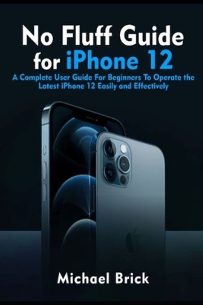 No Fluff Guide for iPhone 12 - Michael Brick - Books - Independently Published - 9798576799398 - December 5, 2020