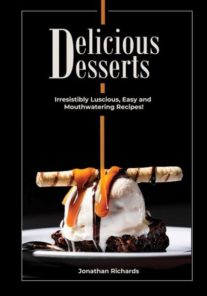 Delicious Desserts - Jonathan Richards - Kirjat - Independently Published - 9798631944398 - maanantai 6. huhtikuuta 2020