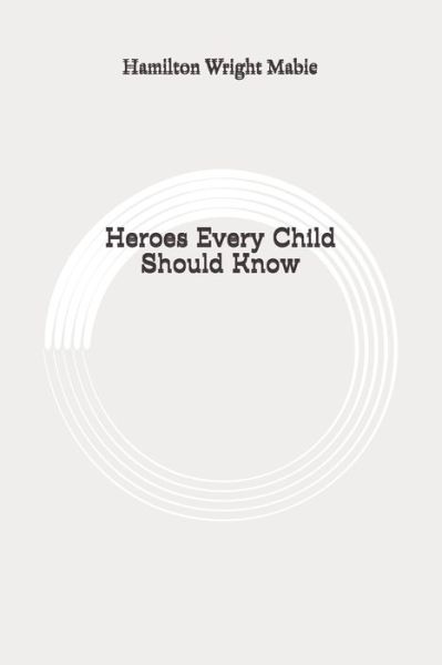 Heroes Every Child Should Know - Hamilton Wright Mabie - Książki - Independently Published - 9798649004398 - 30 maja 2020