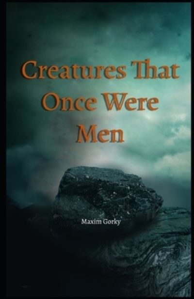 Cover for Maxim Gorky · Creatures That Once Were Men Illustrated (Paperback Book) (2021)