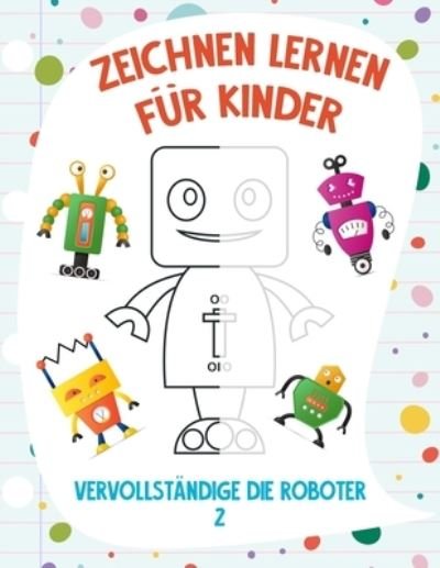Cover for Nick Snels · Zeichnen Lernen fur Kinder - Vervollstandige die Roboter 2 (Paperback Bog) (2021)