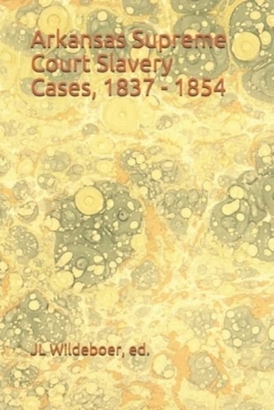 Cover for Jl Wildeboer · Arkansas Supreme Court Slavery Cases, 1837 - 1854 - Slavery Cases - State Supreme Courts (Paperback Bog) [Abridged edition] (2021)