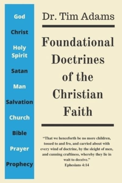 Foundational Doctrines of the Christian Faith - Tim Adams - Bøger - Independently Published - 9798737466398 - 13. april 2021