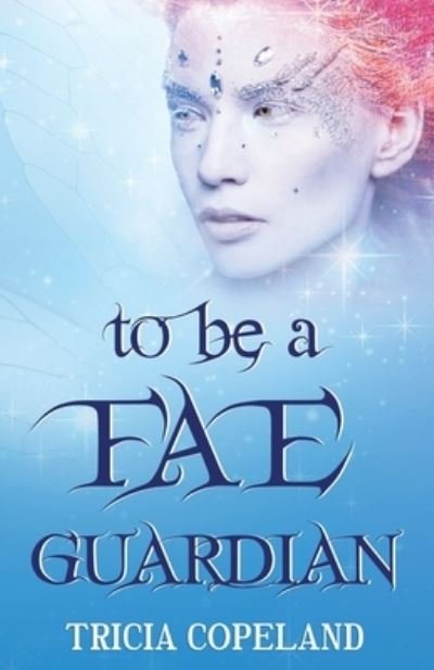 Cover for Copeland Tricia Copeland · To be a Fae Guardian (Paperback Book) (2022)