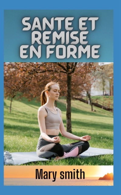 Cover for Mary Smith · Sante et remise en forme: Comment adopter un style de vie sain (Paperback Book) (2022)