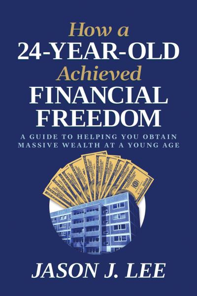 Cover for Jason J. Lee · How a 24-Year-Old Achieved Financial Freedom: A Guide to Helping You Obtain Massive Wealth at a Young Age (Paperback Book) (2025)