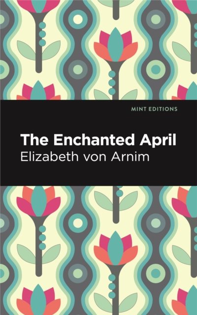 The Enchanted April - Elizabeth Von Arnim - Books - Mint Editions - 9798888975398 - April 16, 2024