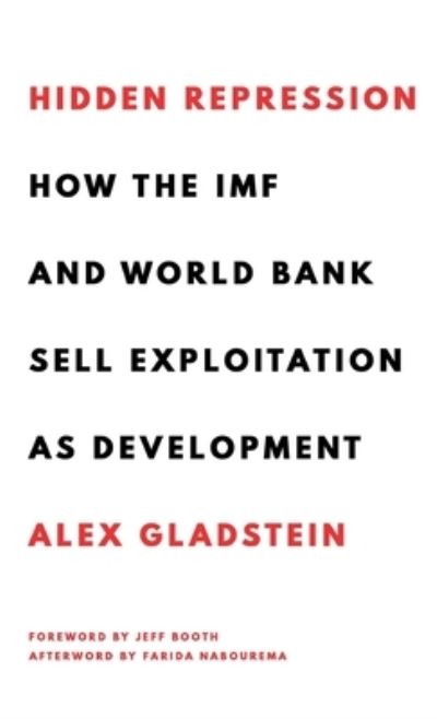 Cover for Alex Gladstein · Hidden Repression: How the IMF and World Bank Sell Exploitation as Development (Hardcover Book) (2023)