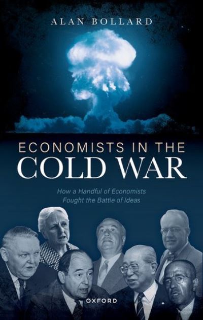 Cover for Bollard, Alan (Economics Professor, Economics Professor, Victoria University of Wellington) · Economists in the Cold War: How a Handful of Economists Fought the Battle of Ideas (Hardcover Book) (2023)