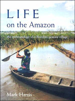 Life on the Amazon: The Anthropology of a Brazilian Peasant Village - Mark Harris - Kirjat - Oxford University Press - 9780197262399 - perjantai 1. joulukuuta 2000