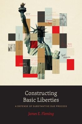 Cover for James E. Fleming · Constructing Basic Liberties: A Defense of Substantive Due Process (Hardcover Book) (2022)