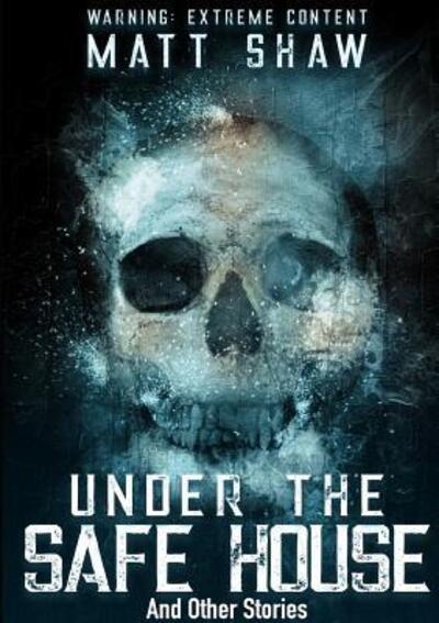 Cover for Matt Shaw · Under The Safe House And Other Stories (Paperback Book) (2019)